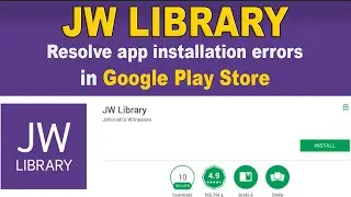 JW LIBRARY APP  INSTALLATION  ERRORS  IN GOOGLE PLAY STORE