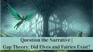 Question the Narrative | Gap Theory: Did Elves and Fairies Exist?
