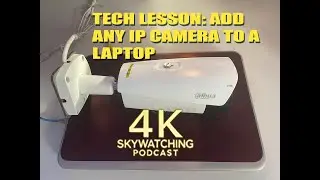 4K Skywatching Podcast: Episode #5. TECH LESSON ADD ANY IP CAMERA TO A LAPTOP