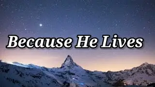 Because He Lives (Lyrics)