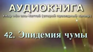 42. Эпидемия чумы (АУДИОКНИГА) Умар ибн аль-Хаттаб