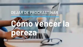 CÓMO VENCER LA PEREZA YA • 7 CLAVES PARA DEJAR DE PROCRASTINAR (cumplir tus metas) 🙋