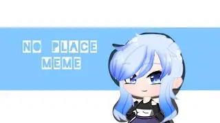 {No place} meme #noplacememe #gacha