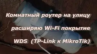 Комнатный роутер на улицу, расширяю Wi-Fi покрытие через WDS  (TP-Link к MikroTik)