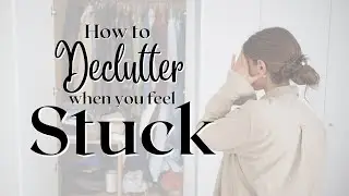 HOW TO DECLUTTER when you feel STUCK