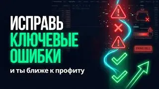 Исправь ЭТИ ОШИБКИ и ты ПРИБЛИЗИШЬСЯ К ПРИБЫЛИ В ТРЕЙДИНГЕ!