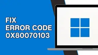 How to Fix the Install Error 0x80070103 in Windows 11