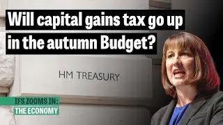 Should the Chancellor raise capital gains tax? | IFS Zooms In