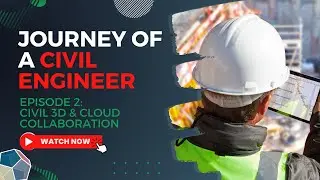 Journey of a Civil Engineer - Episode 2: Civil 3D & Cloud Collaboration