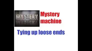 Mystery machine and loose ends