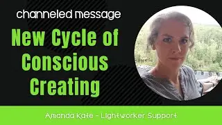 New Cycle Of Conscious Creating (Channeled) Arcturian Message for Lightworkers, Starseeds, Wanderers