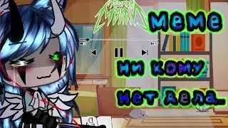 ×|Меме|Ни кому нет дела..|Оригинал?|Gacha Life|By: М и з у UwU|×