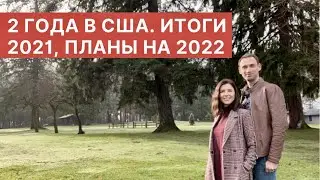 2 ГОДА В США! ИТОГИ И ПЛАНЫ НА 2022 ГОД.