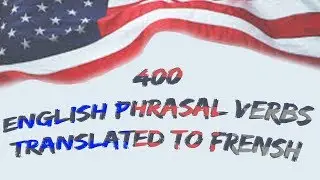 400 English phrasal verbs translated to Frensh