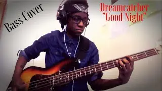 Dreamcatcher 드림캐쳐 - Good Night (Bass Cover)