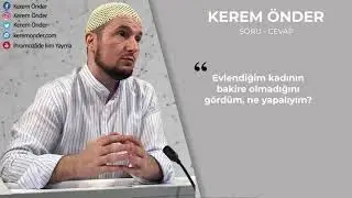 Evlendiğim kadın bakire değil ise ne yapmalıyım? / Kerem Önder