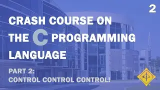 Winter 2021-22 #2: Crash Course on the C Programming Language Part 2 - Control, Control, Control!