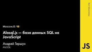 MoscowJS 18 — Alasql.js — база данных SQL на JavaScript — Андрей Гершун