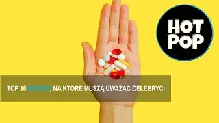 TOP 10 - RZECZY, NA KTÓRE MUSZĄ UWAŻAĆ CELEBRYCI