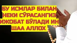 БУ ИСМЛАР БИЛАН СЎРАСАНГИЗ АЛБАТТА ДУОЛАРИНГИЗ ИЖОБАТ БЎЛАДИ ИН ШАА АЛЛОХ