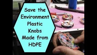 How to make hard KNOBS - out of HDPE  Good for the environment, and good to recycle.