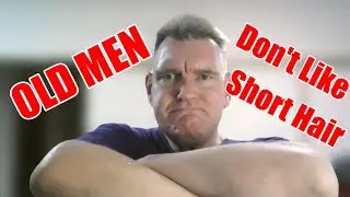 OLD MEN Don't Like Short Hair!