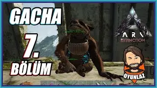 Gacha Evcilleştirdim | ARK: Extinction Map | Bölüm 7