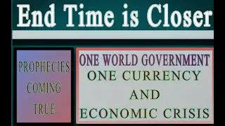 End Times is Closer Now as One World Government is moving Fast Forward