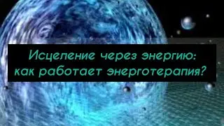 Исцеление через энергии: как работает энерготерапия | гость   астропсихолог
