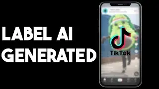 How To Label AI Generated Content On Tiktok