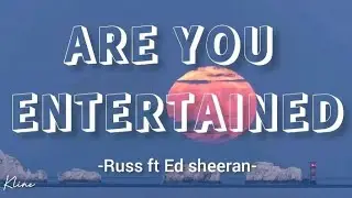 Russ - Are you not entertained [ lyrics video ]  ft Ed sheeran