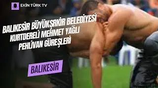 BALIKESİR BÜYÜKŞRKİR BELEDİYESİ KURTDERELİ MEHMET YAĞLI PEHLİVAN GÜREŞLERİ