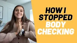 How I Stopped Body Checking | 5 TIPS