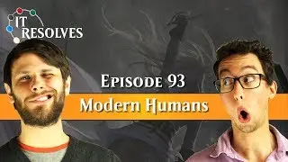 It Resolves - ep93 Modern Humans