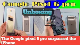 google Pixels 6 pro Mobile phone Unboxing. The Google pixel 6 pro surpassed the iPhone