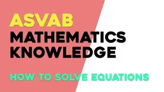 ASVAB Mathematics Knowledge: How to solve equations