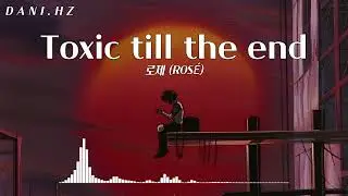 [ᴅᴀɴɪ.ʜᴢ] ROSÉ (로제) - toxic till the end (ver. lo-fi)
