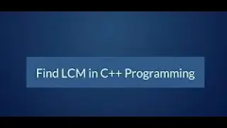 How to find LCM of two numbers in C++ |  C++ Tutorials