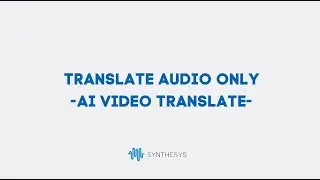 Translate audio only - Synthesys Video Translate/AI Dubbing Tool