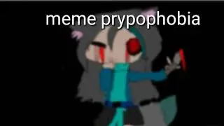 Meme prypophobia