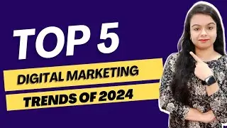 Top 5 trends of Digital Marketing in 2024