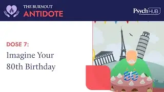 The Burnout Antidote - Dose 7: Imagine Your 80th Birthday