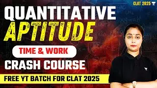 CLAT 2025 | Crash Course | Quantitative Aptitude | Time & Work | CLAT 2025 Preparation
