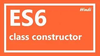 ES6 Tutorial | Javascript class constructor in Hindi