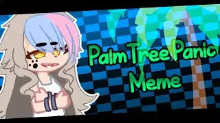 Palm Tree Panic Meme || [GC]