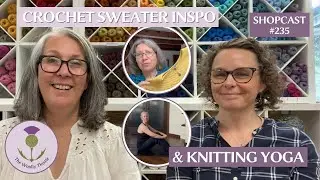 Bonus Shopcast #235: Crochet Sweater Inspo & Knitting Yoga