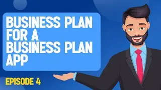 Episode 4: BUSINESS PLAN FOR A BUSINESS PLAN APP