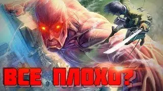 АТАКА ТИТАНОВ- ВСЕ ПЛОХО? Attack on Titan