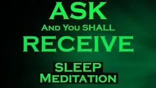 ASK and You Shall RECEIVE ~ Manifest Meditation for SLEEP
