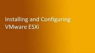 2.2 Installing and Configuring VMware ESXi